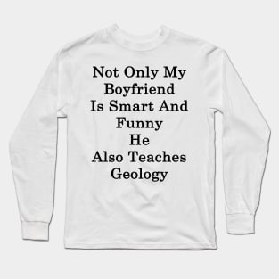 Not Only My Boyfriend Is Smart And Funny He Also Teaches Geology Long Sleeve T-Shirt